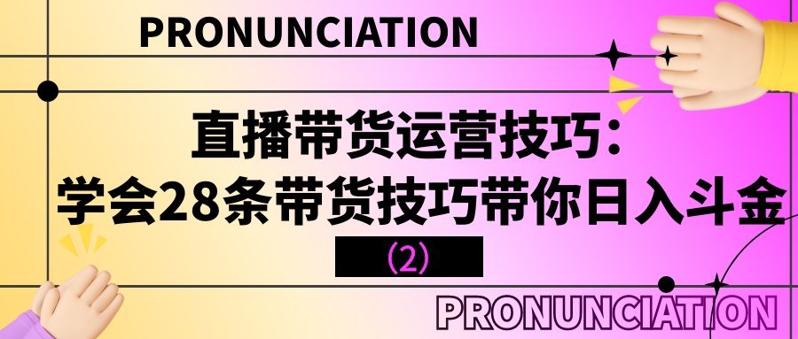 直播带货运营技巧：学会28条带货技巧带你日入斗金（2）