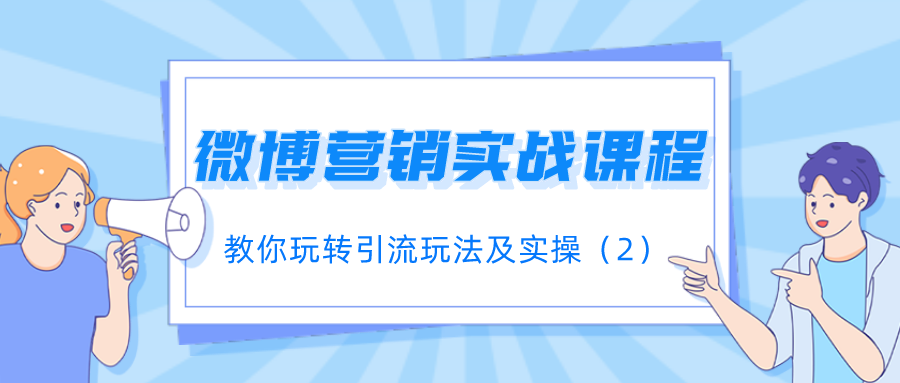 微博营销实战课程：教你玩转引流玩法及实操（2）