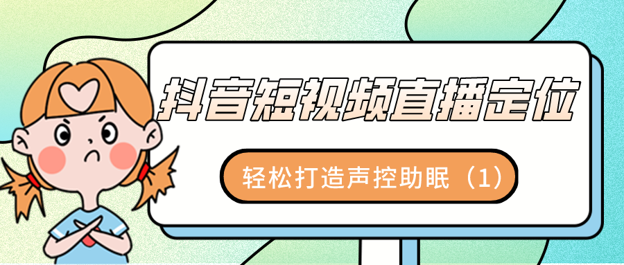 抖音短视频直播定位：轻松打造声控助眠（1）