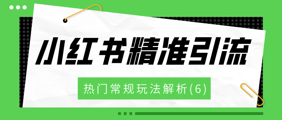 小红书精准引流：热门常规玩法解析（6）