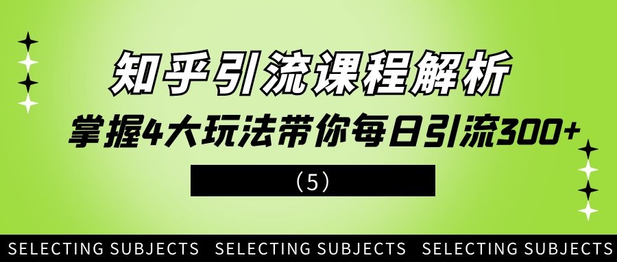 知乎引流课程解析：掌握4大玩法带你每日引流300+（5）