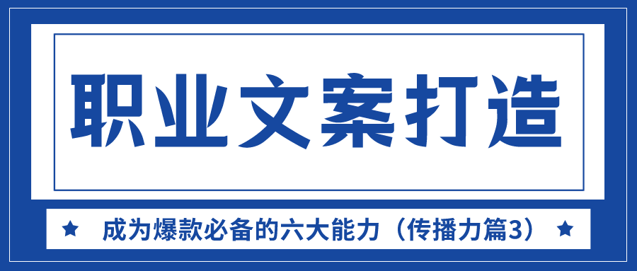 职业文案打造：成为爆款必备的六大能力（传播力篇3）