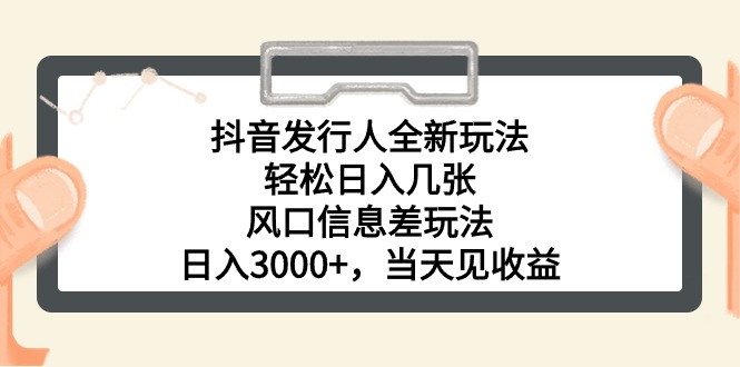 (5.25)抖音发行人全新玩法，轻松日入几张，风口信息差玩法，日入3000+，当天